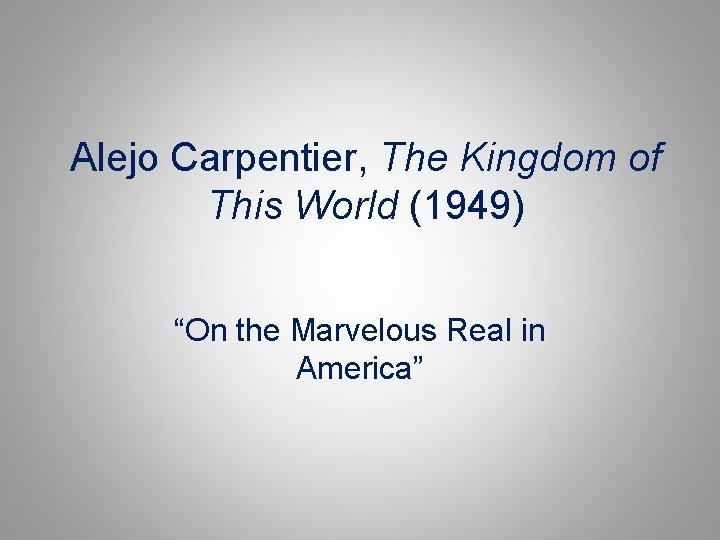 Alejo Carpentier, The Kingdom of This World (1949) “On the Marvelous Real in America”