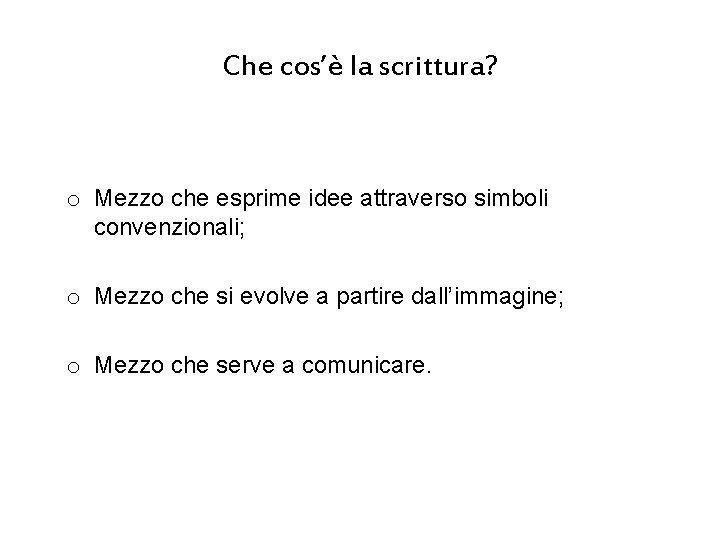 Che cos’è la scrittura? o Mezzo che esprime idee attraverso simboli convenzionali; o Mezzo