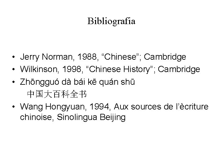 Bibliografia • Jerry Norman, 1988, “Chinese”; Cambridge • Wilkinson, 1998, “Chinese History”; Cambridge •