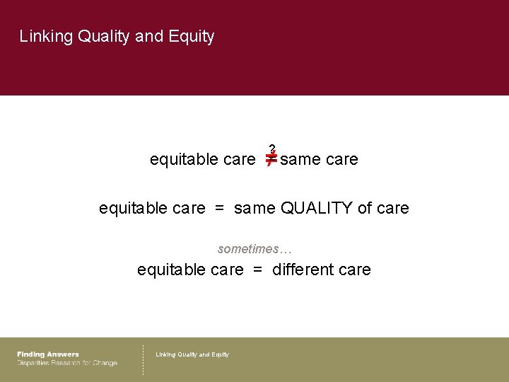 Linking Quality and Equity equitable care ? ≠ = same care equitable care =