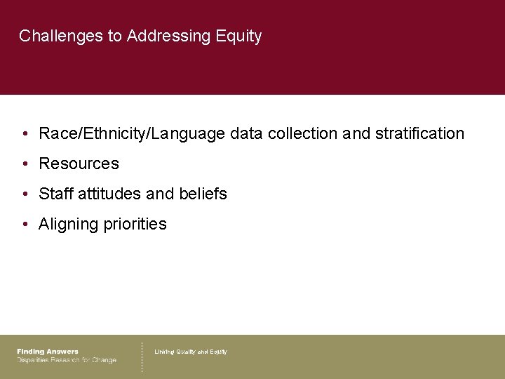 Challenges to Addressing Equity • Race/Ethnicity/Language data collection and stratification • Resources • Staff
