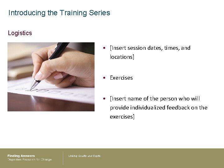Introducing the Training Series Logistics • [Insert session dates, times, and locations] • Exercises