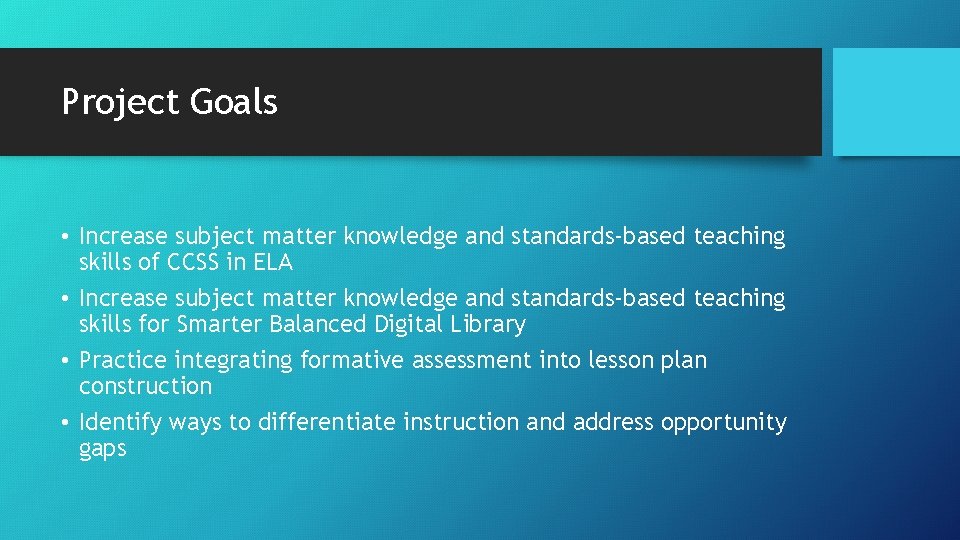 Project Goals • Increase subject matter knowledge and standards-based teaching skills of CCSS in