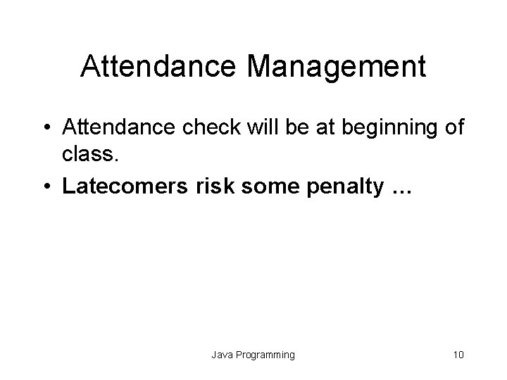 Attendance Management • Attendance check will be at beginning of class. • Latecomers risk