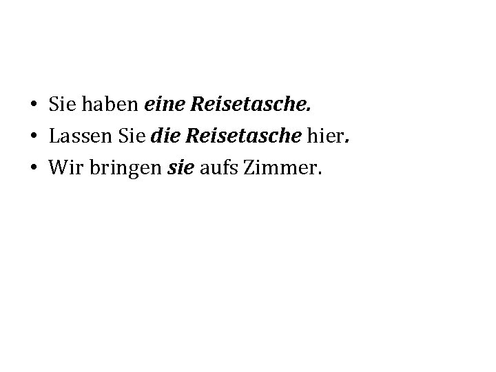  • Sie haben eine Reisetasche. • Lassen Sie die Reisetasche hier. • Wir