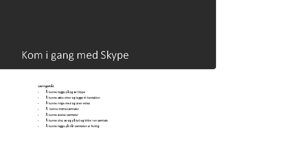 Kom i gang med Skype Læringsmål: - Å kunne logge på og av Skype