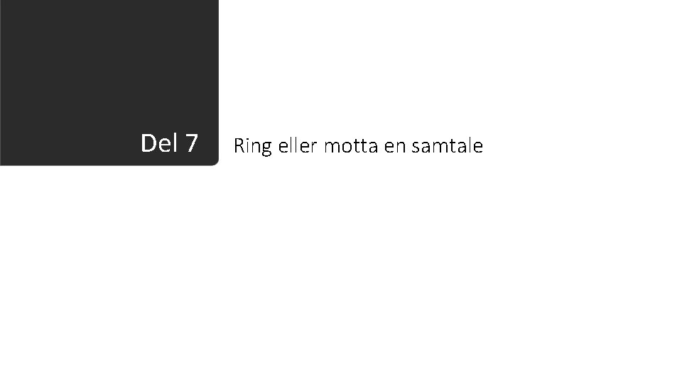 Del 7 Ring eller motta en samtale 