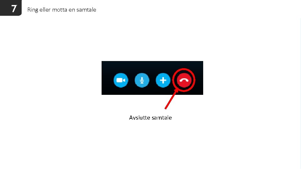 7 Ring eller motta en samtale Avslutte samtale 