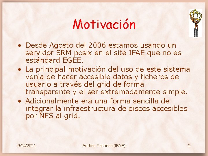 Motivación • Desde Agosto del 2006 estamos usando un servidor SRM posix en el