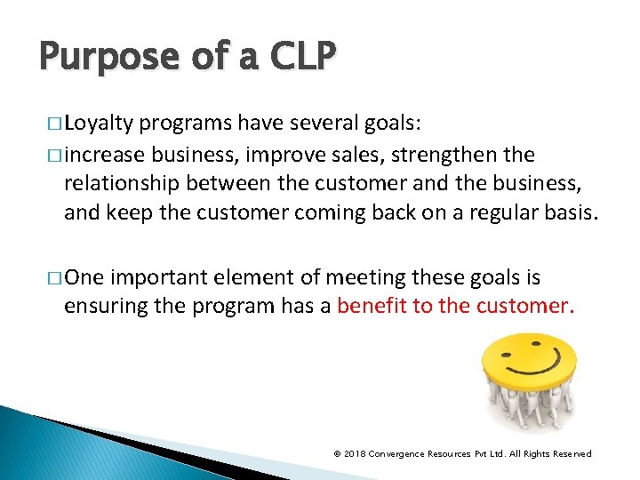 Purpose of a CLP � Loyalty programs have several goals: � increase business, improve