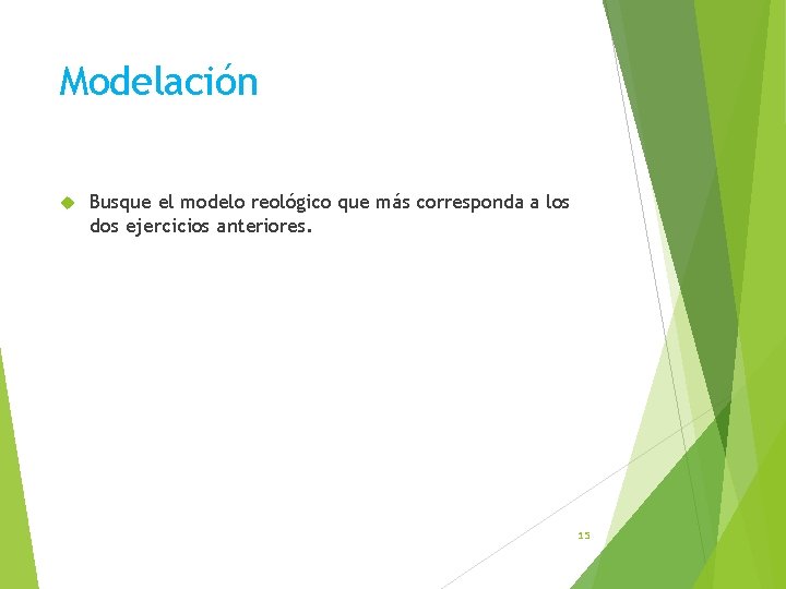 Modelación Busque el modelo reológico que más corresponda a los dos ejercicios anteriores. 15