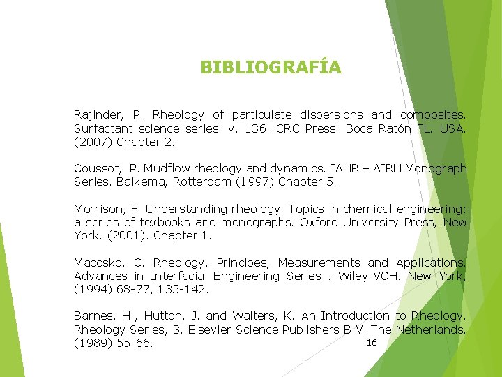 BIBLIOGRAFÍA Rajinder, P. Rheology of particulate dispersions and composites. Surfactant science series. v. 136.