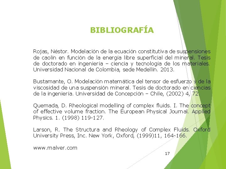 BIBLIOGRAFÍA Rojas, Néstor. Modelación de la ecuación constitutiva de suspensiones de caolín en función