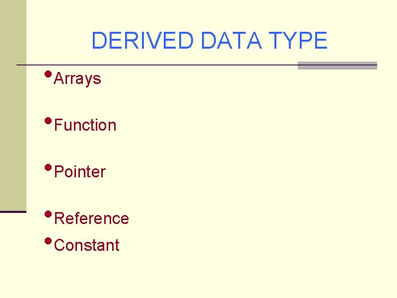 DERIVED DATA TYPE • Arrays • Function • Pointer • Reference • Constant 