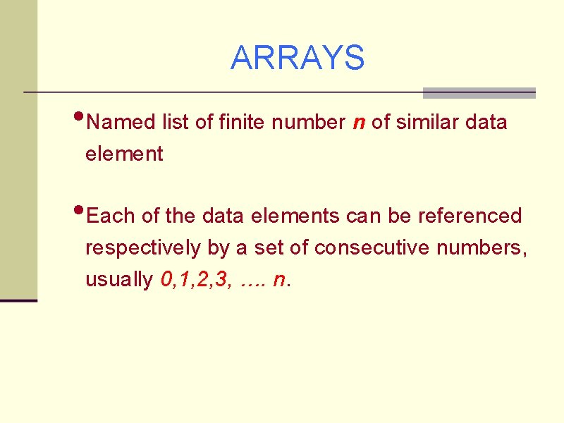 ARRAYS • Named list of finite number n of similar data element • Each