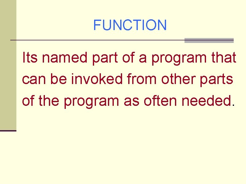 FUNCTION Its named part of a program that can be invoked from other parts