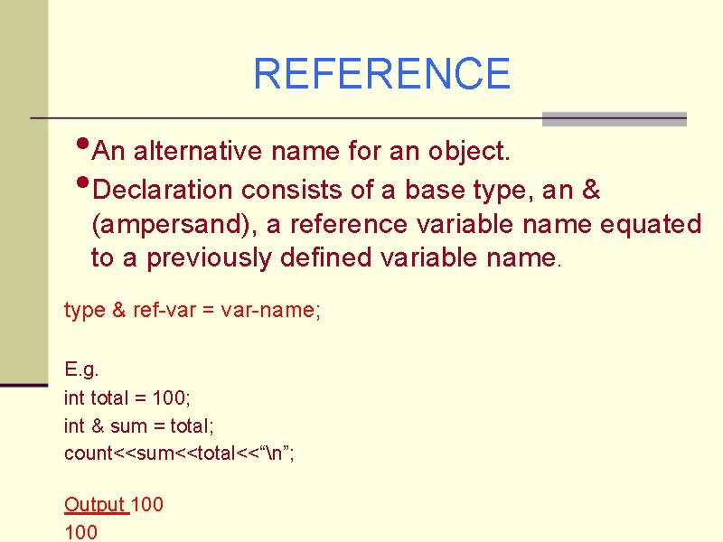 REFERENCE • An alternative name for an object. • Declaration consists of a base