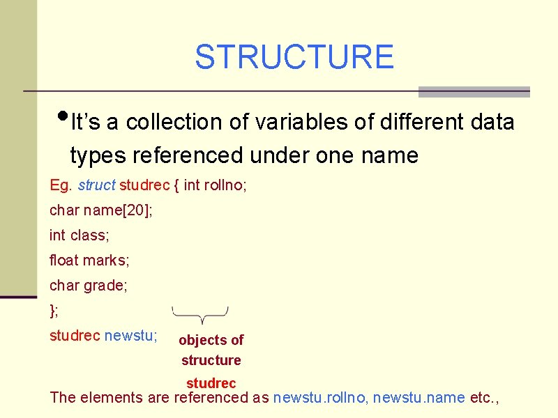 STRUCTURE • It’s a collection of variables of different data types referenced under one