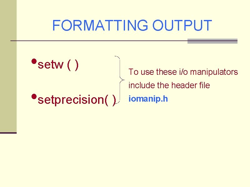 FORMATTING OUTPUT • setw ( ) • setprecision( ) To use these i/o manipulators