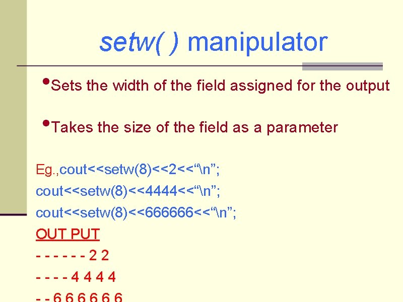 setw( ) manipulator • Sets the width of the field assigned for the output