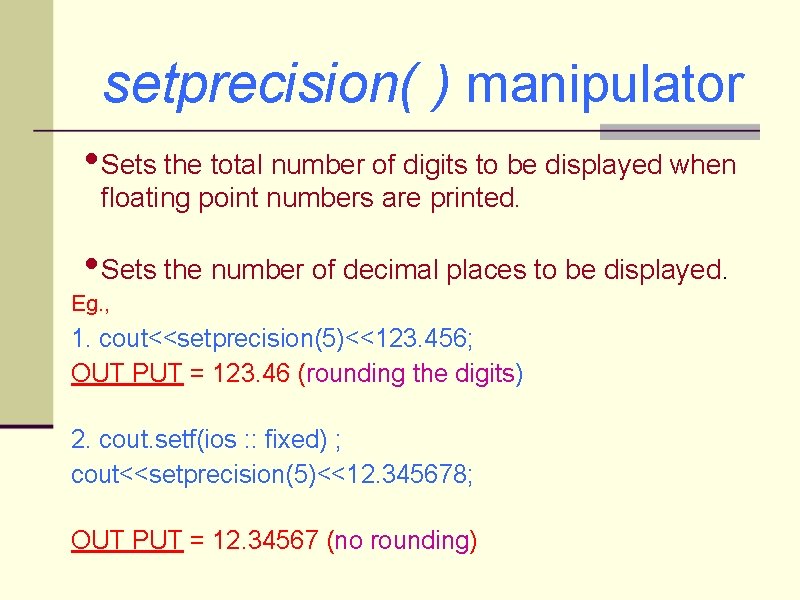 setprecision( ) manipulator • Sets the total number of digits to be displayed when