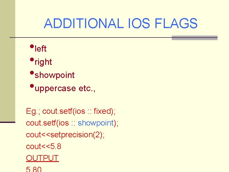 ADDITIONAL IOS FLAGS • left • right • showpoint • uppercase etc. , Eg.
