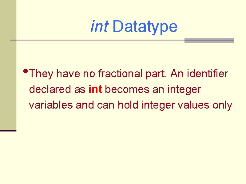 int Datatype • They have no fractional part. An identifier declared as int becomes