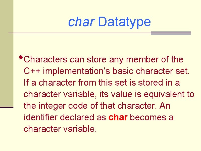char Datatype • Characters can store any member of the C++ implementation’s basic character