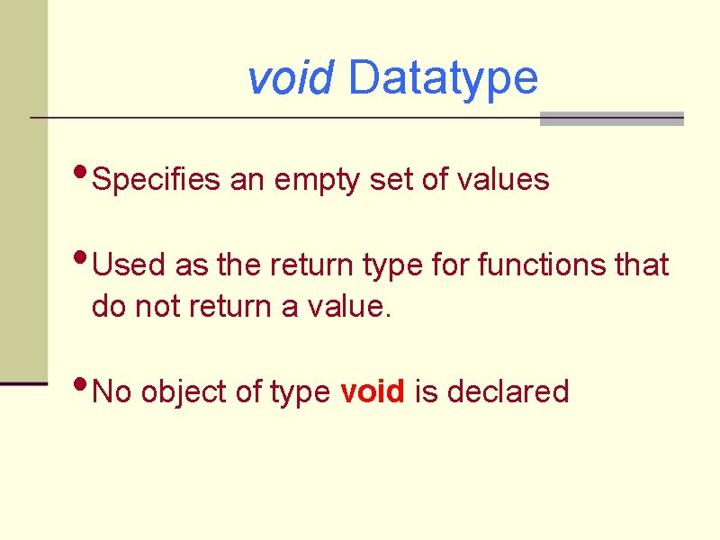 void Datatype • Specifies an empty set of values • Used as the return