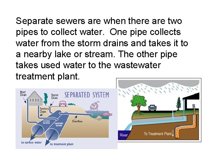 Separate sewers are when there are two pipes to collect water. One pipe collects