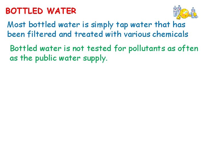 BOTTLED WATER Most bottled water is simply tap water that has been filtered and