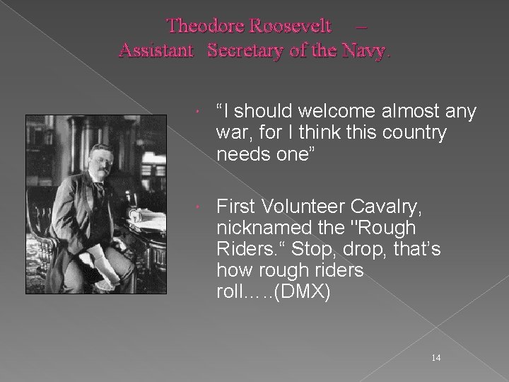 Theodore Roosevelt – Assistant Secretary of the Navy. “I should welcome almost any war,