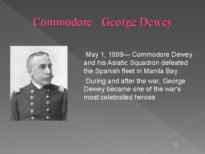 Commodore George Dewey May 1, 1899— Commodore Dewey and his Asiatic Squadron defeated the