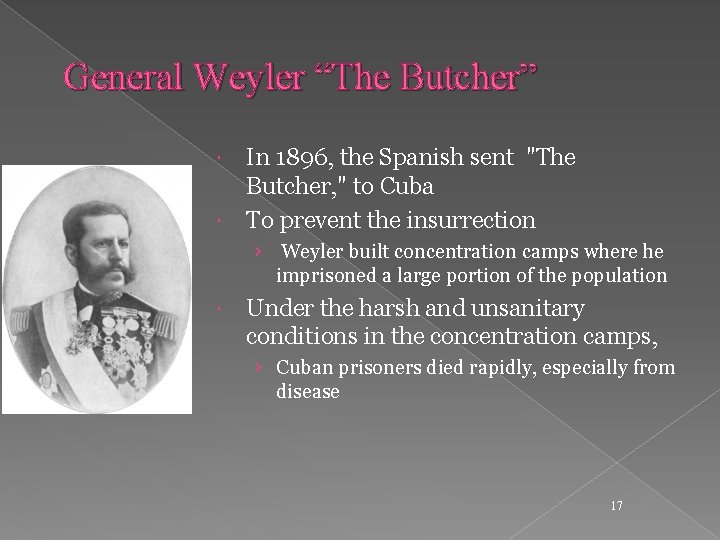 General Weyler “The Butcher” In 1896, the Spanish sent "The Butcher, " to Cuba