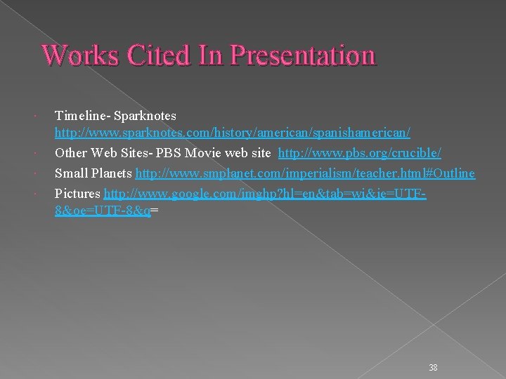 Works Cited In Presentation Timeline- Sparknotes http: //www. sparknotes. com/history/american/spanishamerican/ Other Web Sites- PBS