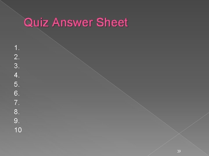 Quiz Answer Sheet 1. 2. 3. 4. 5. 6. 7. 8. 9. 10 39