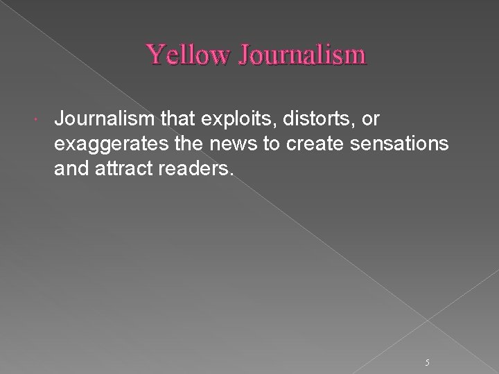 Yellow Journalism that exploits, distorts, or exaggerates the news to create sensations and attract