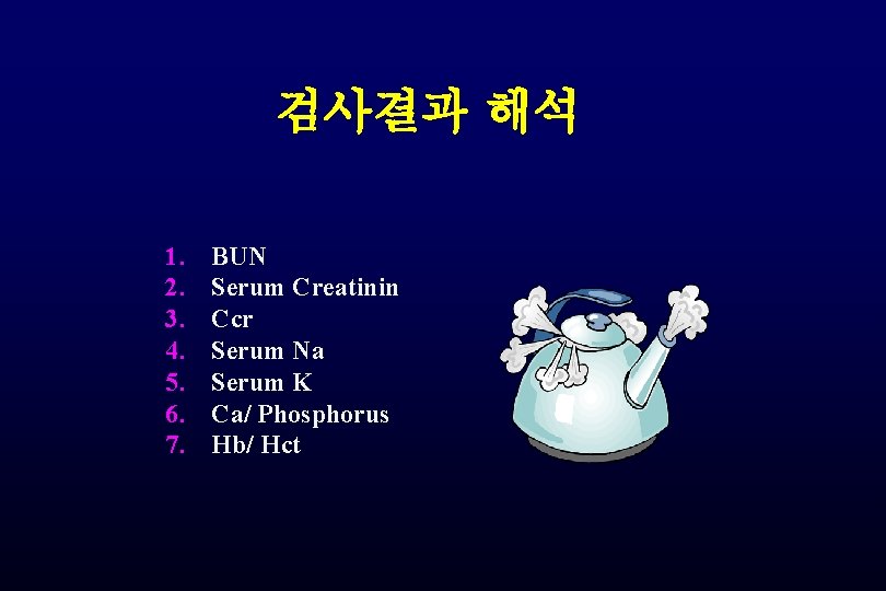 검사결과 해석 1. 2. 3. 4. 5. 6. 7. BUN Serum Creatinin Ccr Serum