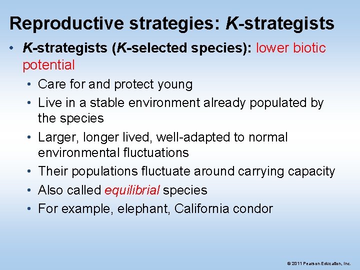 Reproductive strategies: K-strategists • K-strategists (K-selected species): lower biotic potential • Care for and