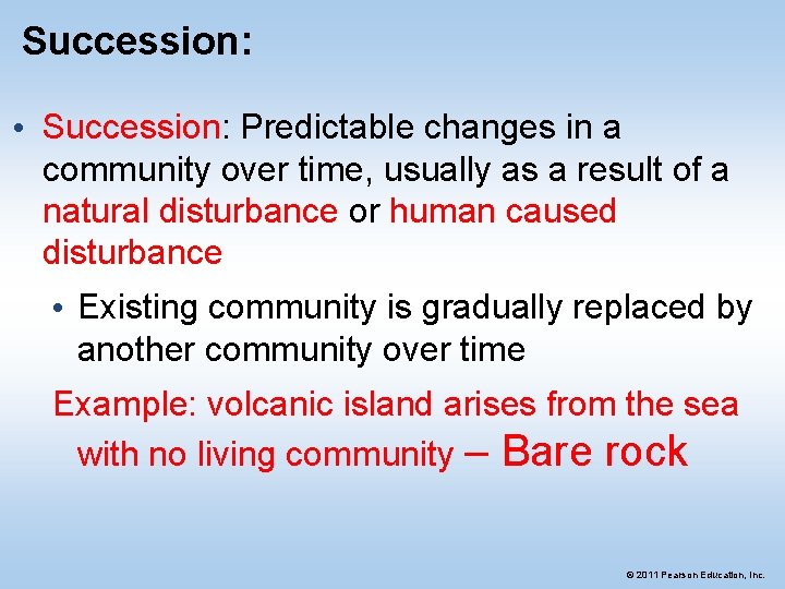 Succession: • Succession: Predictable changes in a community over time, usually as a result