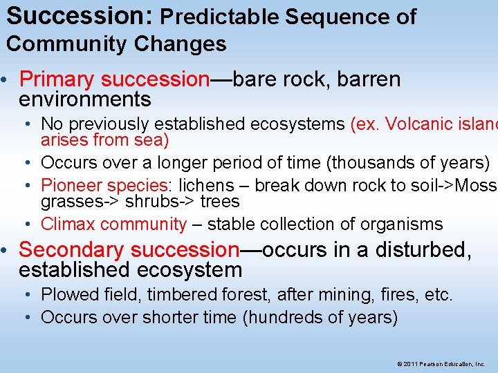 Succession: Predictable Sequence of Community Changes • Primary succession—bare rock, barren environments • No