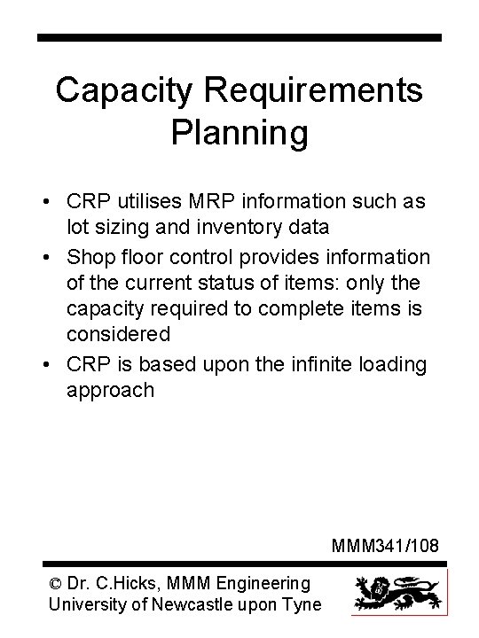 Capacity Requirements Planning • CRP utilises MRP information such as lot sizing and inventory