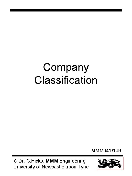 Company Classification MMM 341/109 © Dr. C. Hicks, MMM Engineering University of Newcastle upon