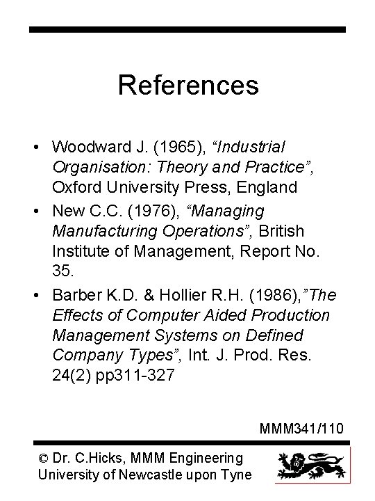 References • Woodward J. (1965), “Industrial Organisation: Theory and Practice”, Oxford University Press, England