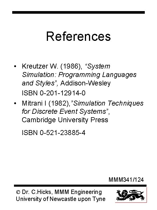 References • Kreutzer W. (1986), “System Simulation: Programming Languages and Styles”, Addison-Wesley ISBN 0