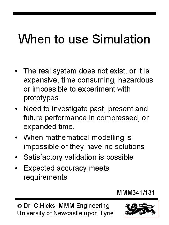 When to use Simulation • The real system does not exist, or it is