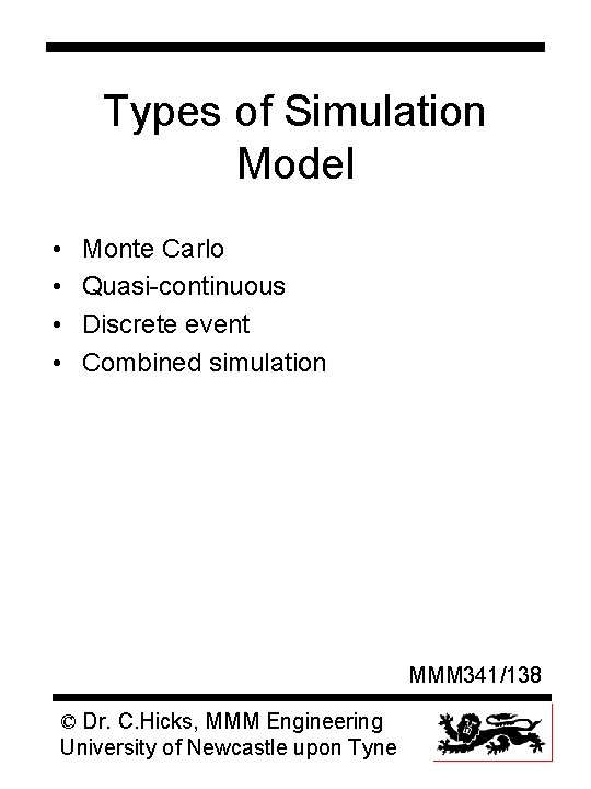 Types of Simulation Model • • Monte Carlo Quasi-continuous Discrete event Combined simulation MMM