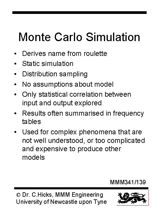 Monte Carlo Simulation • • • Derives name from roulette Static simulation Distribution sampling