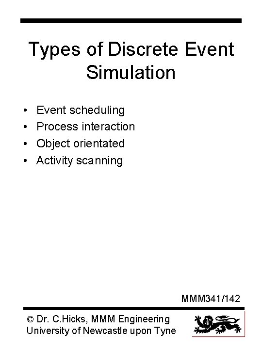 Types of Discrete Event Simulation • • Event scheduling Process interaction Object orientated Activity