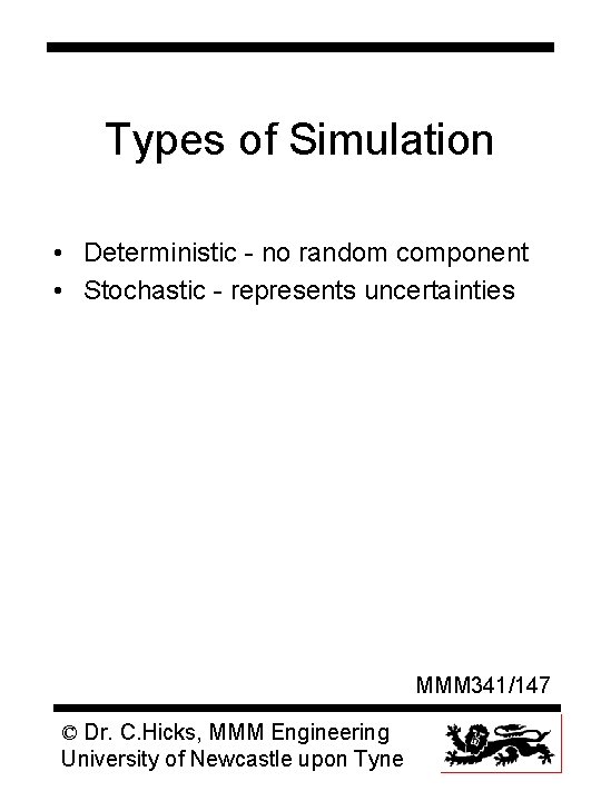 Types of Simulation • Deterministic - no random component • Stochastic - represents uncertainties